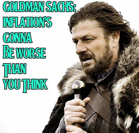 Goldman Sachs Inflations Gonna Be Worse Than You Think