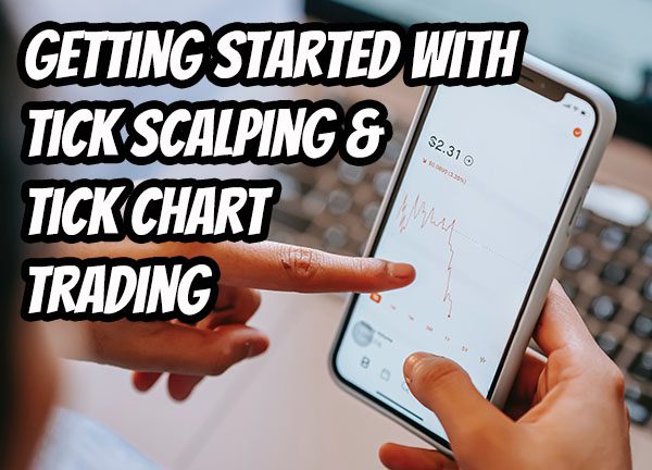 Getting Started With Tick Scalping & Tick Chart Trading