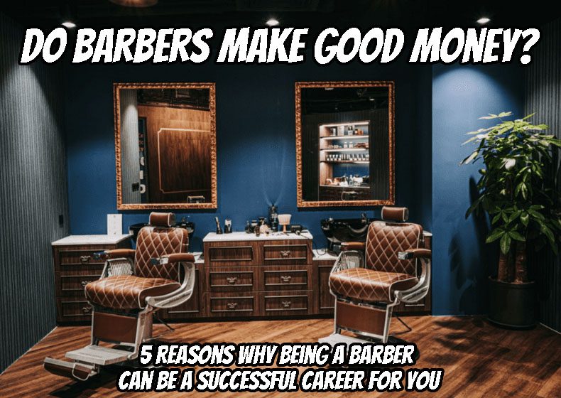 Do Barbers Make Good Money? 5 Reasons Why Being a Barber Can Be a Successful Career For You