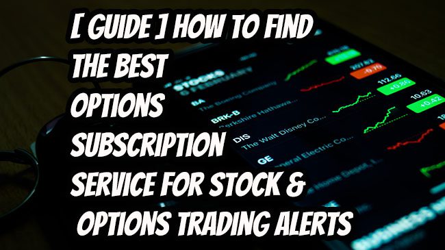 Here's How to Find The Best Options Subscription Service for Stock and Options Trading Alerts