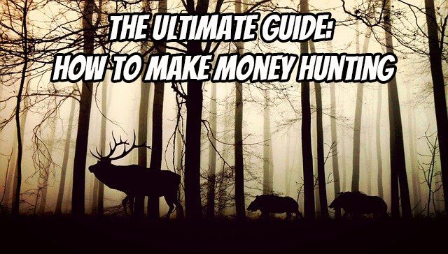 The Ultimate Guide: How to Make Money Hunting