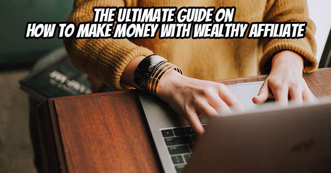The Ultimate Guide On How to Make Money With Wealthy Affiliate