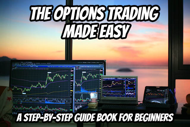 The Options Trading Made Easy: A Step-by-Step Guide Book for Beginners